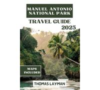 MANUEL ANTONIO NATIONAL PARK TRAVEL GUIDE 2025: Explore Costa Rica's Beaches, Wildlife, Rainforest Trails, and Unforgettable Day Trips