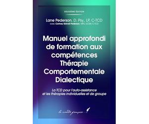 Manuel approfondi de formation aux compétences Thérapie Comportementale Dialectique: La TCD pour l’auto-assistance et les thérapies individuelles et de groupe