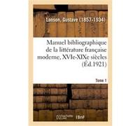 Manuel bibliographique de la littérature française moderne, XVIe-XIXe siècles. Tome 1 Gustave Lanson (Auteur)