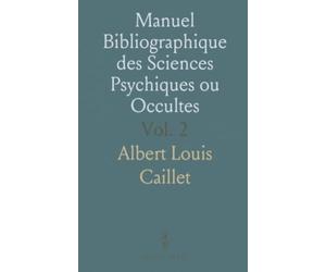 Manuel Bibliographique des Sciences Psychiques ou Occultes: Magie, Astrologie, Kabbale, Curiosités; par E.-L. Caillet