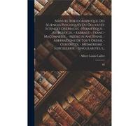 Manuel bibliographique des sciences psychiques ou occultes Sciences des mages. hermtique. astrologie kabbale. Francmaonnerie mdecin ancienne. aberrations Albert Louis CailletAlbert Louis Caillet (Aute