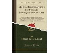 Manuel Bibliographique Des Sciences Psychiques Ou Occultes, Vol. 3: Sciences Des Mages, Hermétique, Astrologie, Kabbale, Franc-Maçonnerie, Médecin ... de Tout Ordre Curiosités; Sources Bibliog
