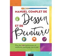 Manuel complet de dessin et de peinture: Plus de 100 techniques et médiums expliqués pas à pas