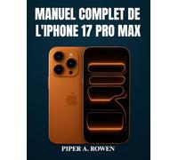 MANUEL COMPLET DE L'IPHONE 17 PRO MAX: Un manuel complet pour maîtriser iOS 18, configurer, personnaliser et utiliser toutes les fonctionnalités comme un pro