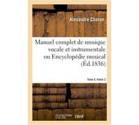 Manuel complet de musique vocale et instrumentale ou Encyclopédie musicale. Tome 3. Partie 2 - Alexandre Choron - Hachette Bnf - broché - Livre