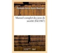 Manuel complet des jeux de société Élisabeth-Félicie Bayle-Mouillard (Auteur)