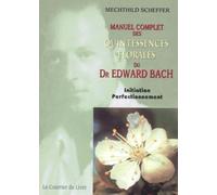Manuel complet des quintessences florales du Dr Edward Bach - Initiation Perfectionnement