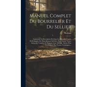 Manuel Complet Du Bourrelier Et Du Sellier: Contenant La Description De Tous Les Procédés Usuels, Prefectionnés Ou Nouvellement Inventés, Pour Garnir ... D'un Vocabularie Des Termes Techniques...
