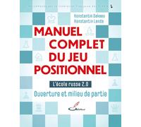Manuel complet du jeu positionnel: L'école russe 2.0 - Ouverture et milieu de partie