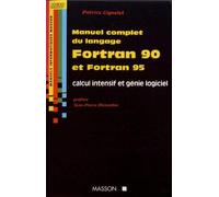 Manuel complet du langage Fortran 90 et Fortran 95 - Calcul intensif et génie logiciel: Calcul intensif et génie logiciel