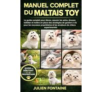 MANUEL COMPLET DU MALTAIS TOY: Le guide complet pour élever, assurer les soins, dresser, toiletter et mettre en place des stratégies de gestion à vie ... et les amateurs de chiens expérimentés