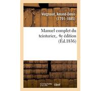 Manuel complet du teinturier. 4e édition