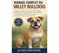 MANUEL COMPLET DU VALLEY BULLDOG: Le guide complet des soins du Valley Bulldog, du dressage, du comportement, de la nutrition, de la santé et de ... chien de famille confiant, équilibré et loyal
