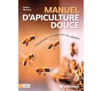 Manuel d’apiculture douce: Comprendre et respecter les abeilles