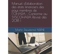 Manuel d’élaboration des états financiers des pays membres de l’OHADA : Conforme au SYSCOHADA Révisé dès 2018 !