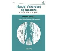 MANUEL D EXERCICES DE LA MARCHE POUR L ADULTE ET LE SENIOR: PREFACE DU PROFESSEUR ANDRE THEVENON
