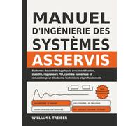 MANUEL D’INGÉNIERIE DES SYSTÈMES ASSERVIS: Systèmes de contrôle appliqués avec modélisation, stabilité, régulateurs PID, contrôle numérique et simulation pour étudiants, techniciens et professionnels