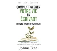 Manuel d'accompagnement : Comment Gagner votre Vie en Écrivant: Transformez vos mots en multiples sources de revenus