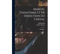 Manuel D'anatomie Et De Dissection Du Cheval: Ostéologie...