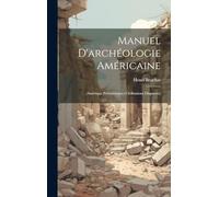 Manuel D'archéologie Américaine: (Amérique Préhistorique--Civilisations Disparues)
