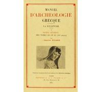 Manuel d'archéologie grecque. Tome V. La sculpture. Index de la période classique (IV siècle), consa Charles Picard (Auteur)