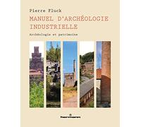 Manuel d'archéologie industrielle: Archéologie et patrimoine