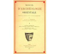 Manuel d'archéologie orientale, tome 1 : Notions générale - Histoire de l'art (livre non massicoté)