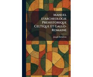 Manuel d'Archeologie Prehistorique Celtique Et Gallo-Romaine