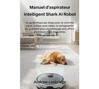 Manuel d'aspirateur intelligent Shark AI Robot: Un guide étape par étape pour le contrôle vocal, la base auto-vidée, la cartographie de la maison pour un nettoyage sans effort d'animaux et de moquette