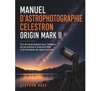 Manuel d'astrophotographie Celestron Origin Mark II: Flux de travail pratiques pour l'imagerie du ciel profond, le traitement RAW et les techniques de capture avancées