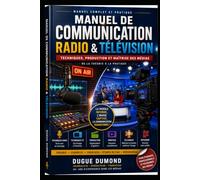 Manuel de communication: Radio et télévision: Théories, techniques et pratiques professionnelles