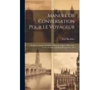 Manuel De Conversation Pour Le Voyageur: En Quatre Langues (Français, Allemand, Anglais, Italien) Avec Un Vocabulaire, Un Choix De Questions, Etc