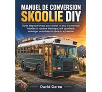 Manuel De Conversion skoolie Diy: Guide étape par étape pour choisir un bus, le concevoir, installer un système électrique, une plomberie, aménager un intérieur et vivre en autonomie