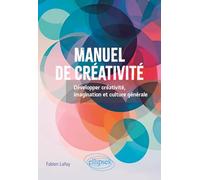 Manuel de créativité: Développer créativité, imagination et culture générale
