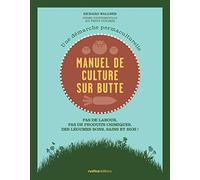 Manuel de culture sur butte: Pas de labour, pas de produits chimiques, des légumes bons, sains et bio !