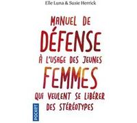 Manuel De Défense À L'usage Des Jeunes Femmes Qui Veulent Se Libérer Des Stéréotypes