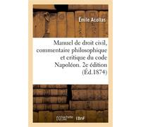 Manuel de droit civil, commentaire philosophique et critique du code Napoléon. 2e édition. Tome 1 Contenant l'exposé complet des systèmes juridiques - Émile Acollas - Hachette Bnf - broché - Livre