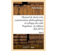 Manuel de droit civil, commentaire philosophique et critique du code Napoléon. 2e édition. Tome 3 Contenant l'exposé complet des systèmes juridiques - Émile Acollas - Hachette Bnf - broché - Livre