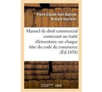 Manuel de droit commercial contenant un traité élémentaire sur chaque titre du code de commerce Pierre-Claude-Jean-Baptiste Bravard-Veyrières (Auteur)