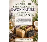 MANUEL DE FABRICATION DE SAVON NATUREL POUR DÉBUTANTS: Recettes faciles à faire soi-même et étapes de saponification à froid pour créer des barres de savon de Castille, au lait de chèvre.