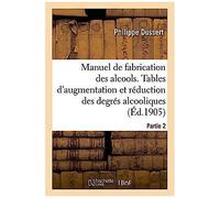 Manuel De Fabrication Des Alcools. Partie 2: Tables D'augmentation Et De Réduction Des Degrés Alcooliques (Savoirs Et Traditions)