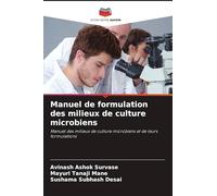 Manuel de formulation des milieux de culture microbiens: Manuel des milieux de culture microbiens et de leurs formulations
