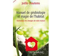 Manuel de géobiologie et magie de l'habitat - Harmonisez les énergies de votre maison