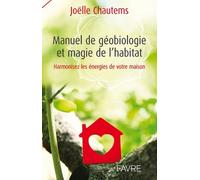 Manuel de géobiologie et magie de l'habitat - Harmonisez les énergies de votre maison