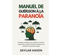 Manuel de guérison à la paranoïa: Stratégies pratiques pour stopper les pensées suspicieuses, réduire l'anxiété et instaurer une stabilité émotionnelle durable