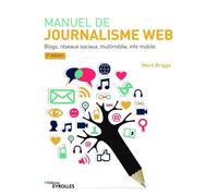 Manuel de journalisme web - édition spéciale Nouveaux Horizons Blogs, réseaux sociaux, multimédia, info mobile - Mark Briggs - Eyrolles - broché - Manuel