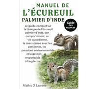 MANUEL DE L’ÉCUREUIL PALMIER D’INDE: Le guide complet sur la biologie de l’écureuil palmier d’Inde, son comportement, sa vie quotidienne, la ... et la gestion responsable à long terme