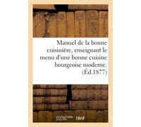 Manuel de la bonne cuisinière, enseignant le menu d'une bonne cuisine bourgeoise moderne, Du nord & du midi de la France, etc. - A. Chaillot - Hachette Bnf - broché - Livre