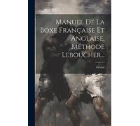 Manuel De La Boxe Française Et Anglaise, Méthode Leboucher...