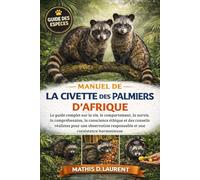 MANUEL DE LA CIVETTE DES PALMIERS D’AFRIQUE: Le guide complet sur la vie, le comportement, la survie, la compréhension, la conscience éthique et des ... responsable et une coexistence harmonieuse